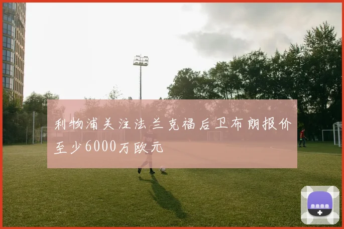 利物浦关注法兰克福后卫布朗报价至少6000万欧元