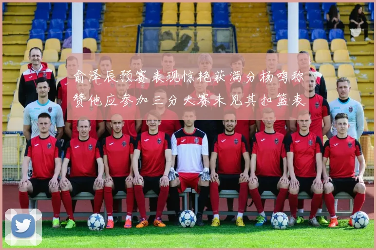 俞泽辰预赛表现惊艳获满分杨鸣称赞他应参加三分大赛未见其扣篮表现