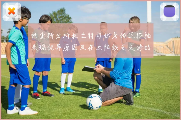 帕金斯分析杜兰特与优秀控卫搭档表现优异原因及在太阳缺乏支持的影响